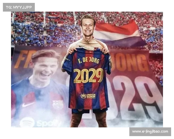 德容与巴萨续约至2029解约金高达五亿欧元职业生涯迎来崭新篇章